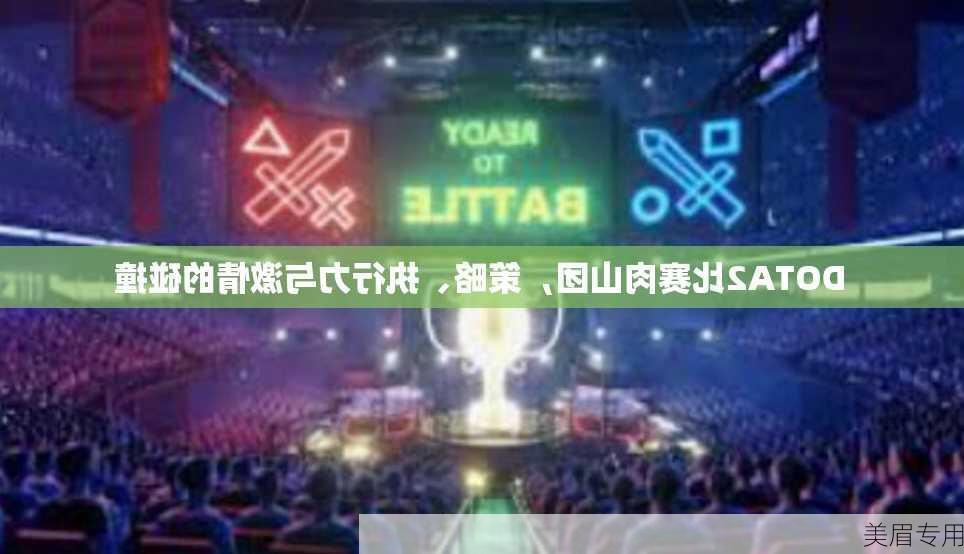 DOTA2比赛肉山团，策略、执行力与激情的碰撞