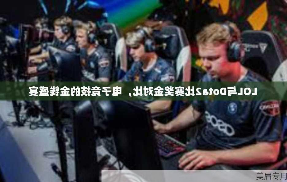 LOL与Dota2比赛奖金对比，电子竞技的金钱盛宴