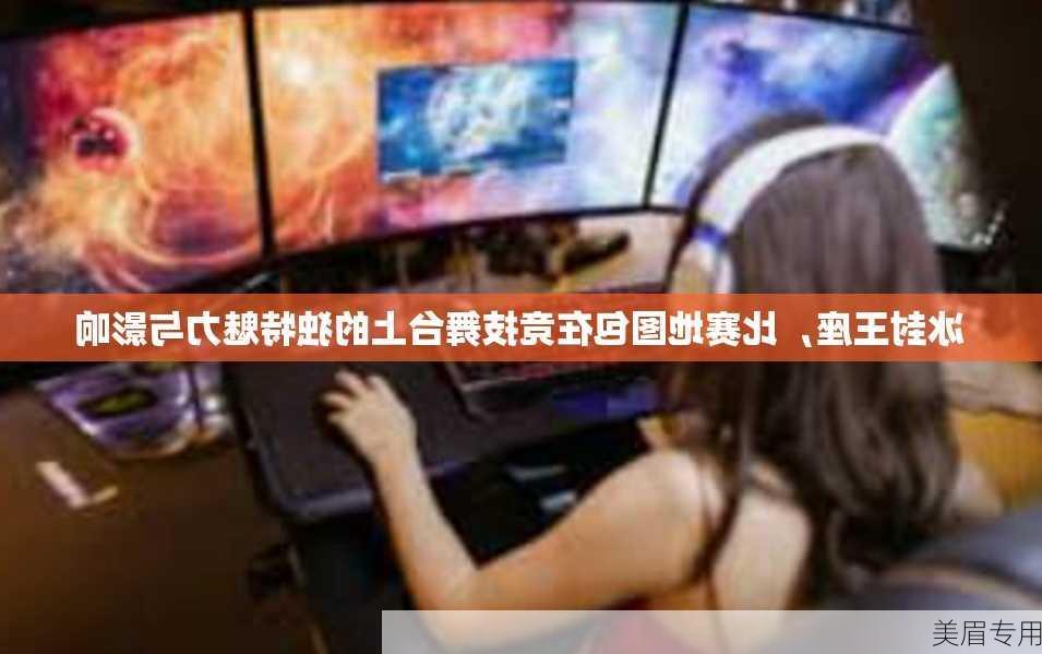 冰封王座，比赛地图包在竞技舞台上的独特魅力与影响