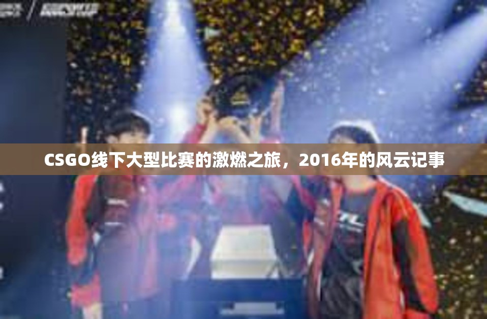 CSGO线下大型比赛的激燃之旅，2016年的风云记事